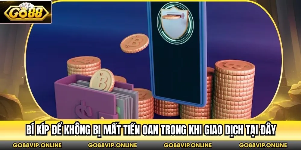 Bí kíp để không bị mất tiền oan trong khi giao dịch tại đây