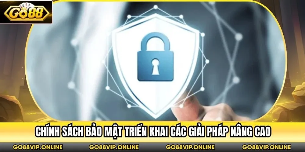 Chính sách bảo mật triển khai các giải pháp nâng cao