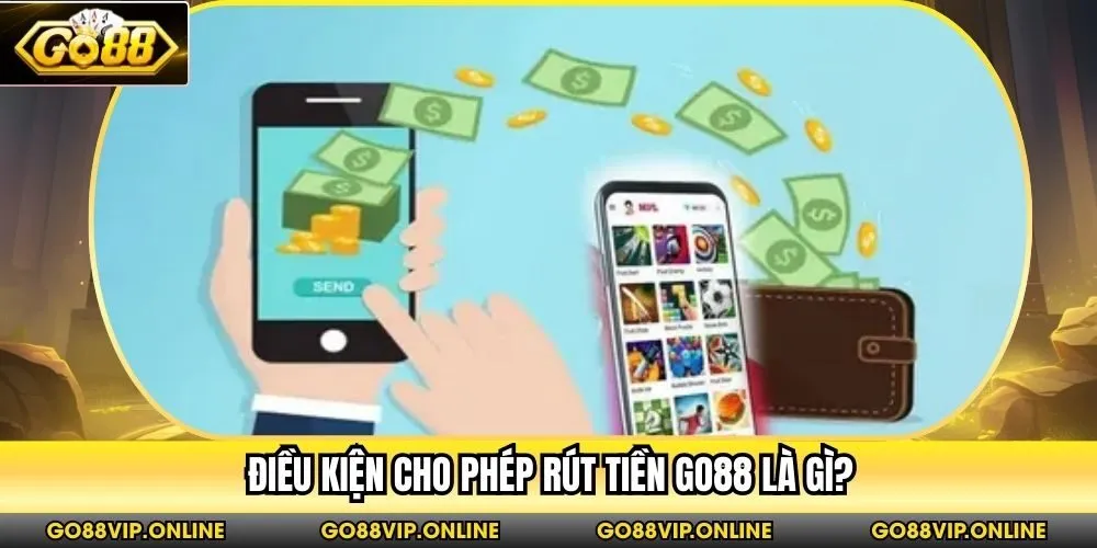 Điều kiện cho phép rút tiền Go88 là gì?