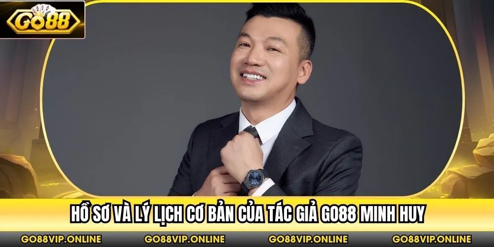 Hồ sơ và lý lịch cơ bản của tác giả Go88 Minh Huy