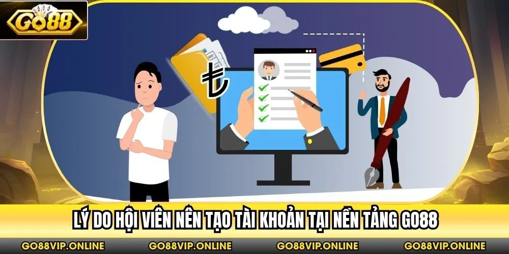 Lý do hội viên nên tạo tài khoản tại nền tảng Go88