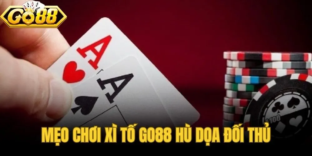 Mẹo Chơi Xì Tố Go88 Hù Dọa Đối Thủ