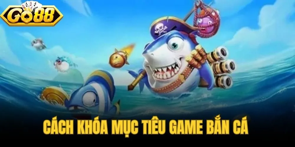 Cách Khóa Mục Tiêu Game Bắn Cá