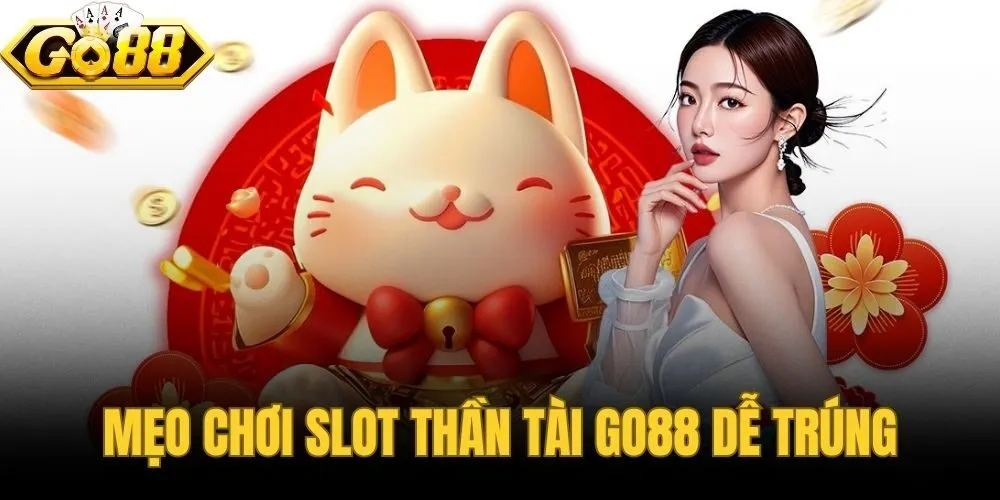 Mẹo Chơi Slot Thần Tài Go88 Dễ Trúng