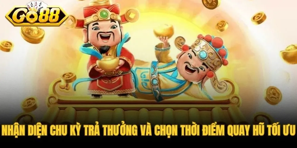 Nhận diện chu kỳ nóng lạnh và khung giờ quay hũ